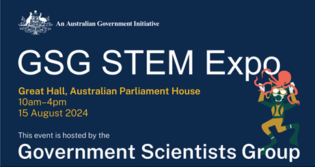 Navy blue background with the words 'GSG STEM Expo' in big font, with yellow font telling readers the GSG STEM Expo will be held at Parliament House, Canberra on August 15. Next to the text is a National Science Week character with an octopus on his head. Below the text and character is more text saying 'Government Scientists Group' in big white font.